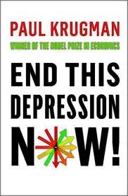 End This Depression Now! by Paul Krugman