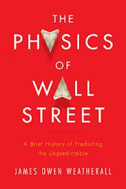 The Physics of Wall Street: A Brief History of Predicting the Unpredictable by James Weatherall